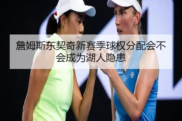 詹姆斯东契奇新赛季球权分配会不会成为湖人隐患